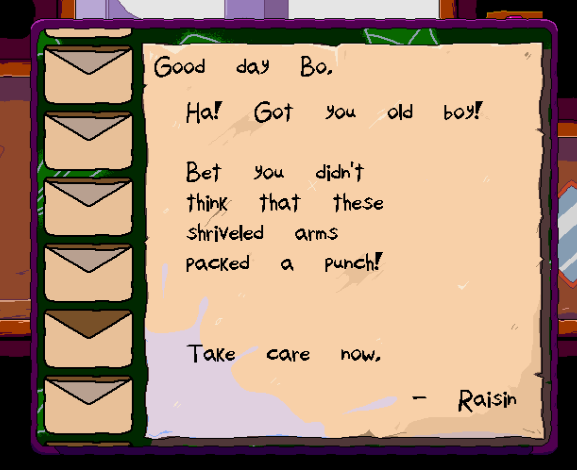 The letter you earn by getting punched by the Raisin Pillar. It reads: Good day Bo, Ha! Got you old boy! Bet you didn't think these shriveled arms packed a punch! Take care now, Raisin.